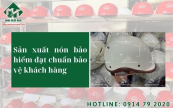 Sản xuất nón bảo hiểm đạt chuẩn bảo vệ khách hàng